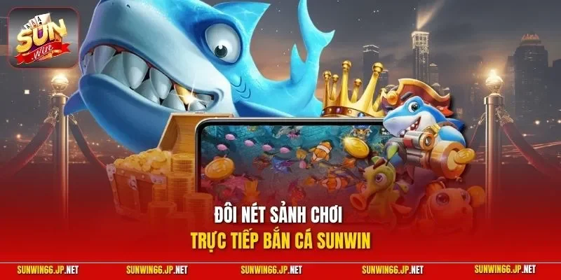 Bắn Cá 1 Sunwin Đôi nét sảnh chơi trực tiếp bắn cá SUNWIN